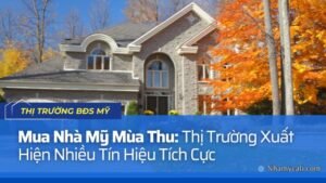 Mua Nhà Mỹ Mùa Thu: Thị Trường Xuất Hiện Nhiều Tín Hiệu Tích Cực