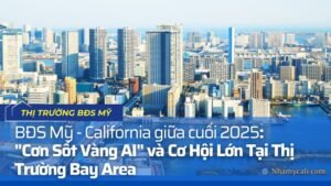 Thị trường BĐS Mỹ cuối năm 2025: "Cơn Sốt Vàng AI" và Cơ Hội Lớn Tại Thị Trường Bay Area, California