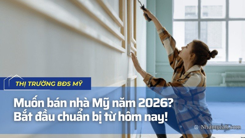 Muốn bán nhà Mỹ năm 2026? Bắt đầu chuẩn bị từ hôm nay!