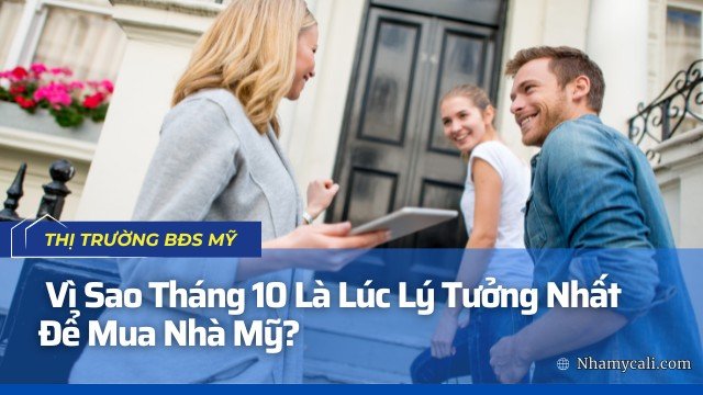 Vì Sao Tháng 10 Là Lúc Lý Tưởng Nhất Để Mua Nhà Mỹ? Vì Sao Tháng 10 Là Lúc Lý Tưởng Nhất Để Mua Nhà Mỹ?