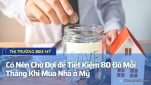 Có Nên Chờ Đợi để Tiết Kiệm 80 Đô Mỗi Tháng Khi Mua Nhà ở Mỹ
