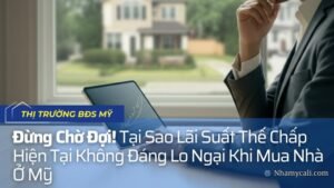Đừng Chờ Đợi! Tại Sao Lãi Suất Thế Chấp Hiện Tại Không Đáng Lo Ngại Khi Mua Nhà Ở Mỹ