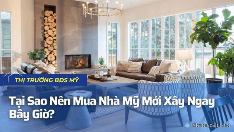 Tại Sao Nên Mua Nhà Mỹ Mới Xây Ngay Bây Giờ?