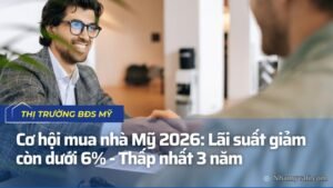 Cơ hội mua nhà Mỹ 2026: Lãi suất giảm còn dưới 6% - Thấp nhất 3 năm