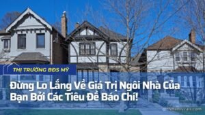 Đừng Lo Lắng Về Giá Trị Ngôi Nhà Của Bạn Bởi Các Tiêu Đề Báo Chí!