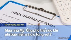 Mua nhà Mỹ: Ứng phó thế nào khi phí bảo hiểm nhà ở tăng vọt?Mua nhà Mỹ: Ứng phó thế nào khi phí bảo hiểm nhà ở tăng vọt?