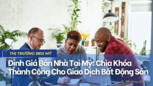 Định Giá Bán Nhà Tại Mỹ: Chìa Khóa Thành Công Cho Giao Dịch Bất Động Sản