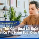 Bạn Không Thể Kiểm Soát Lãi Suất Thế Chấp. Nhưng Bạn Có Thể Kiểm Soát Điều Này!