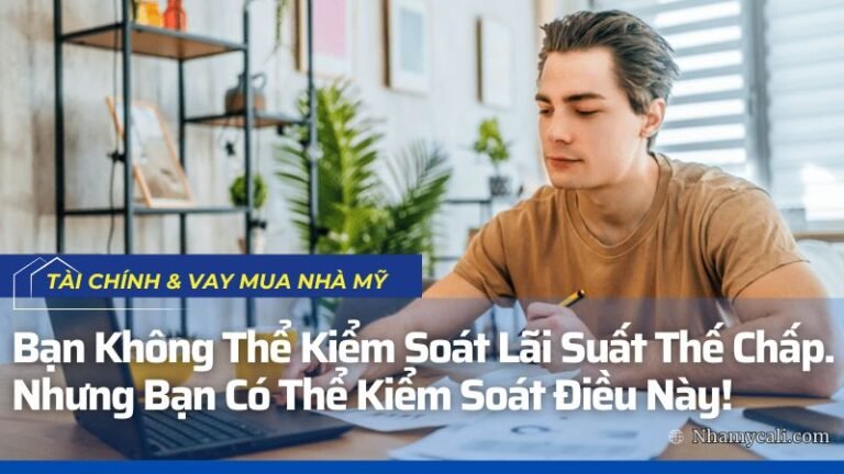 Bạn Không Thể Kiểm Soát Lãi Suất Thế Chấp. Nhưng Bạn Có Thể Kiểm Soát Điều Này!