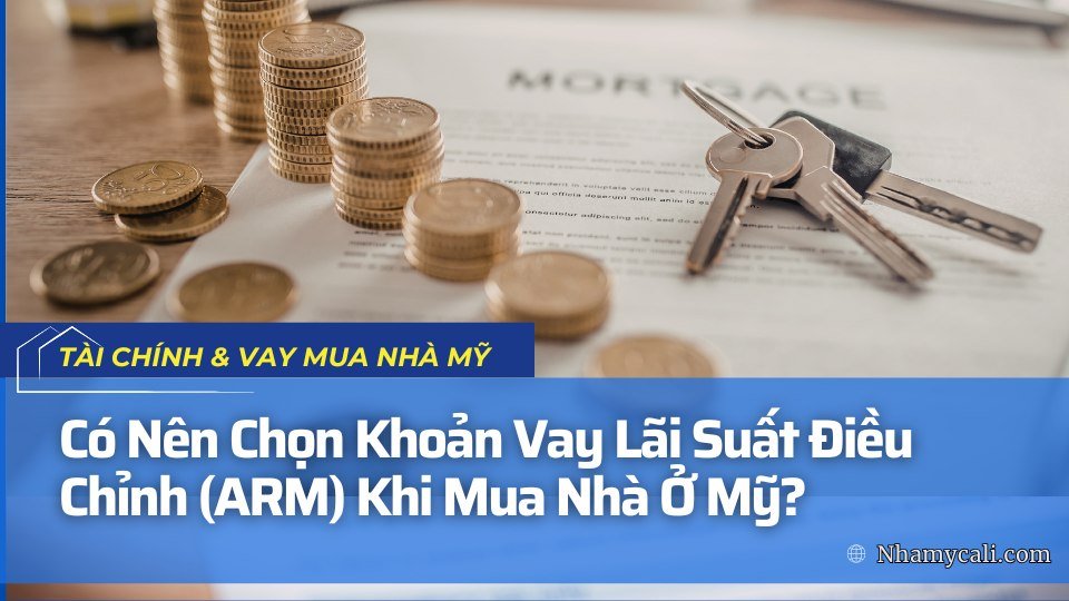 Có Nên Chọn Khoản Vay Lãi Suất Điều Chỉnh (ARM) Khi Mua Nhà Ở Mỹ?