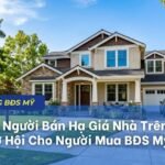 Người Bán Hạ Giá Nhà Trên Toàn Quốc: Cơ Hội Cho Người Mua BĐS Mỹ